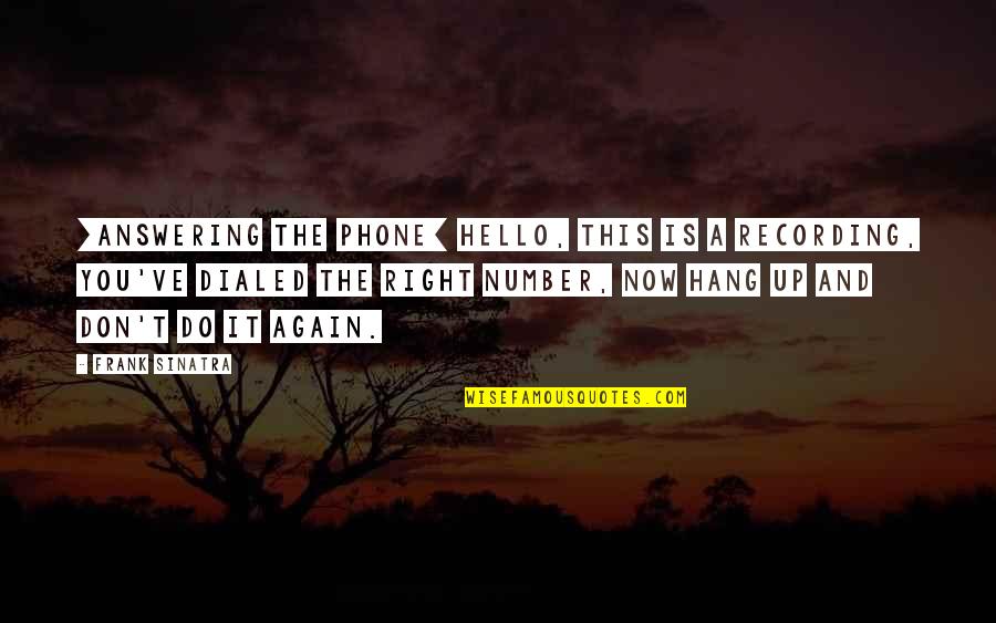 Answering The Phone Quotes By Frank Sinatra: [Answering the phone] Hello, this is a recording,