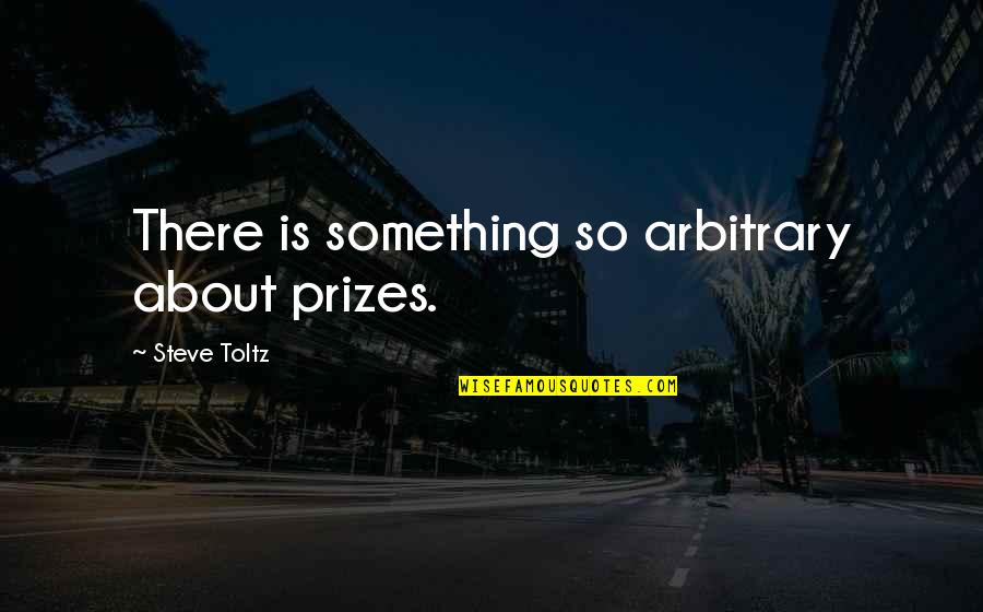 Answering The Phone Quotes By Steve Toltz: There is something so arbitrary about prizes.