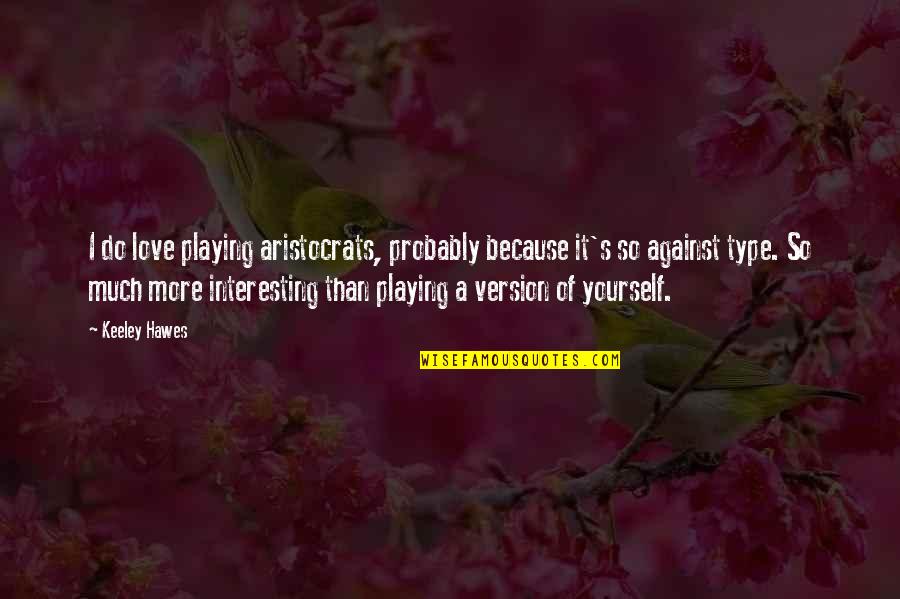 Answerphone Answering Quotes By Keeley Hawes: I do love playing aristocrats, probably because it's Answerphone Answering Quotes By Keeley Hawes: I do love playing aristocrats, probably because it's