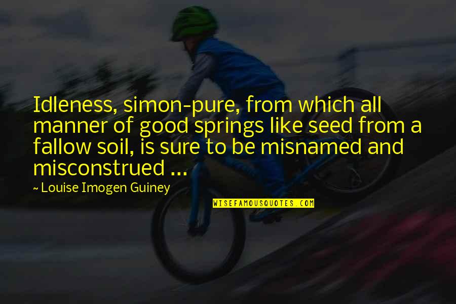 Answerphone Ella Quotes By Louise Imogen Guiney: Idleness, simon-pure, from which all manner of good Answerphone Ella Quotes By Louise Imogen Guiney: Idleness, simon-pure, from which all manner of good