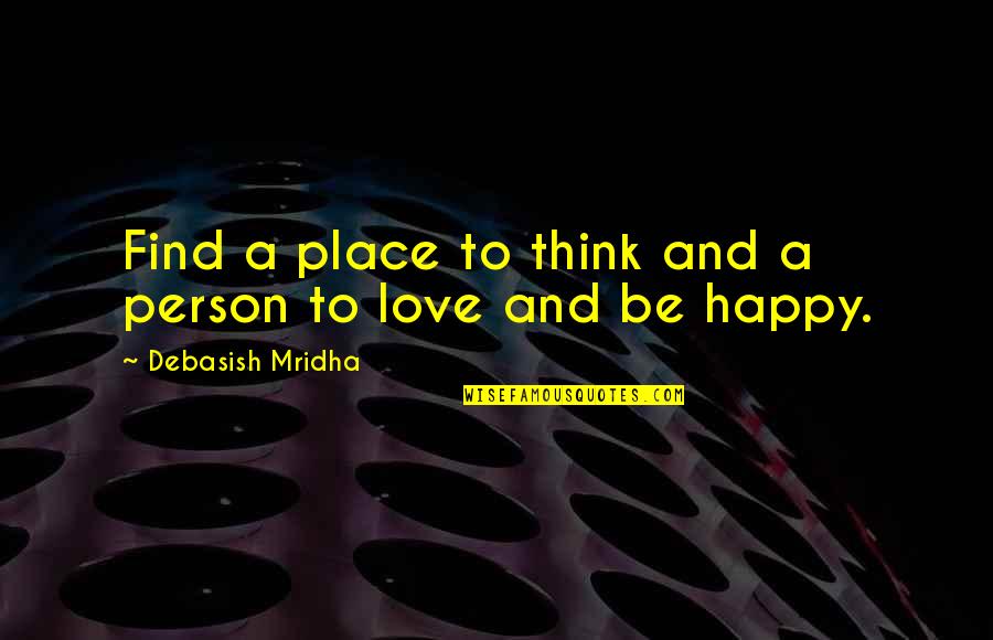Answers And Notes Quotes By Debasish Mridha: Find a place to think and a person
