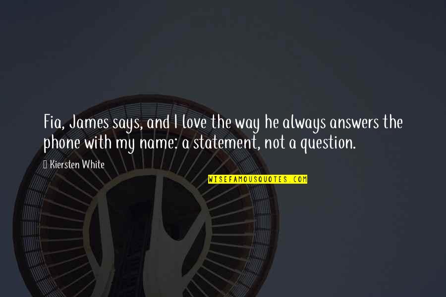 Answers And Question Quotes By Kiersten White: Fia, James says, and I love the way Answers And Question Quotes By Kiersten White: Fia, James says, and I love the way