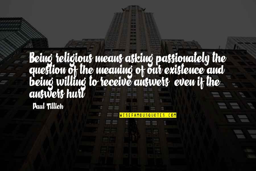 Answers And Question Quotes By Paul Tillich: Being religious means asking passionately the question of Answers And Question Quotes By Paul Tillich: Being religious means asking passionately the question of
