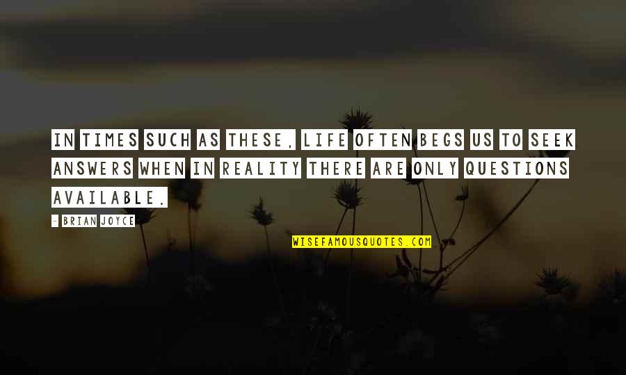 Answers And Questions Quotes By Brian Joyce: In times such as these, life often begs Answers And Questions Quotes By Brian Joyce: In times such as these, life often begs