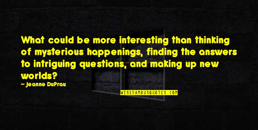 Answers And Questions Quotes By Jeanne DuPrau: What could be more interesting than thinking of Answers And Questions Quotes By Jeanne DuPrau: What could be more interesting than thinking of