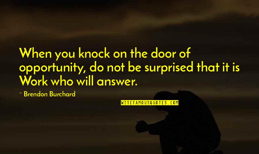 Answers And Work Quotes By Brendon Burchard: When you knock on the door of opportunity,