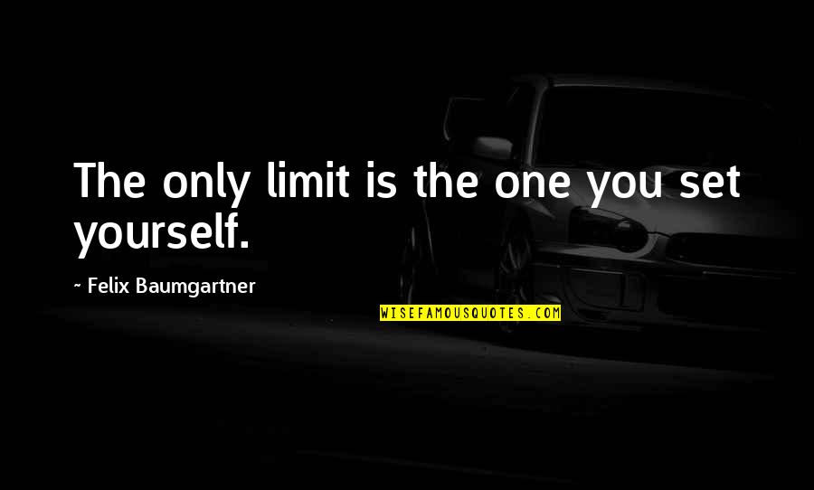 Answers And Work Quotes By Felix Baumgartner: The only limit is the one you set