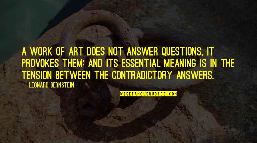 Answers And Work Quotes By Leonard Bernstein: A work of art does not answer questions,