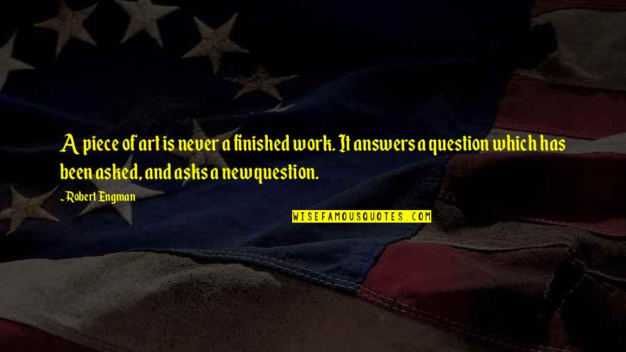 Answers And Work Quotes By Robert Engman: A piece of art is never a finished
