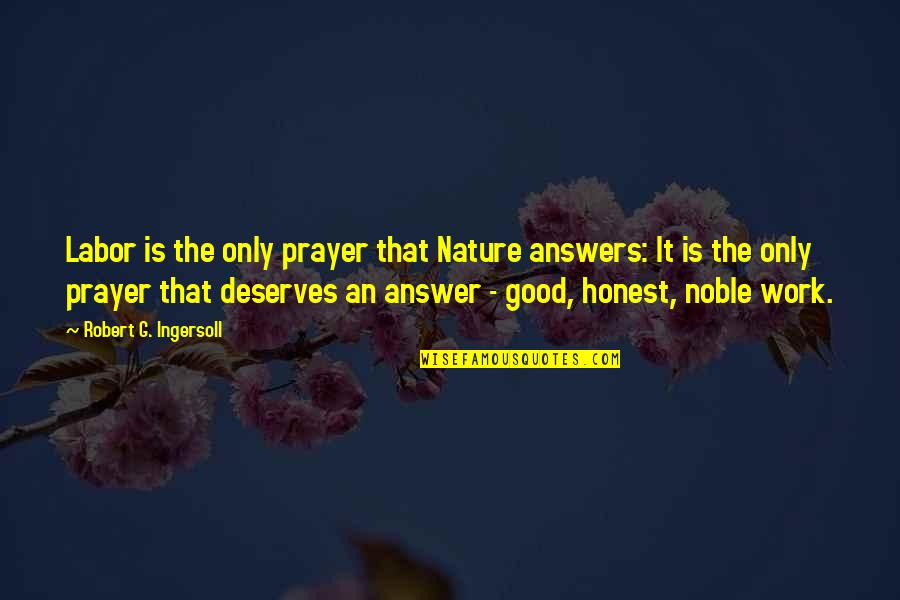 Answers And Work Quotes By Robert G. Ingersoll: Labor is the only prayer that Nature answers: