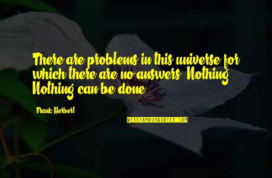 Answers Are Within You Quotes By Frank Herbert: There are problems in this universe for which Answers Are Within You Quotes By Frank Herbert: There are problems in this universe for which