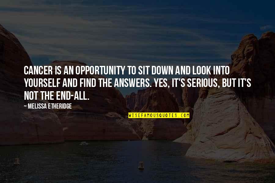 Answers But Quotes By Melissa Etheridge: Cancer Is an opportunity to sit down and Answers But Quotes By Melissa Etheridge: Cancer Is an opportunity to sit down and