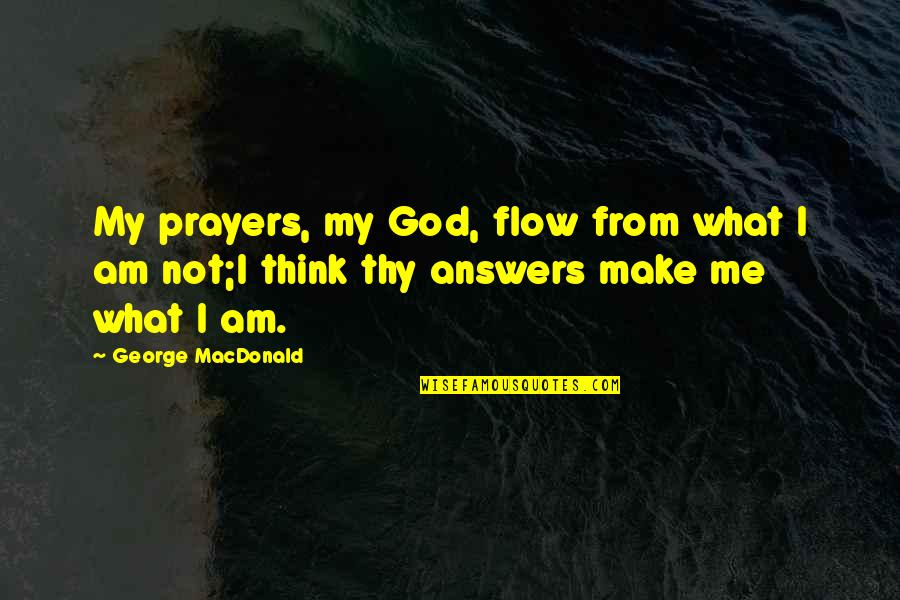 Answers From God Quotes By George MacDonald: My prayers, my God, flow from what I