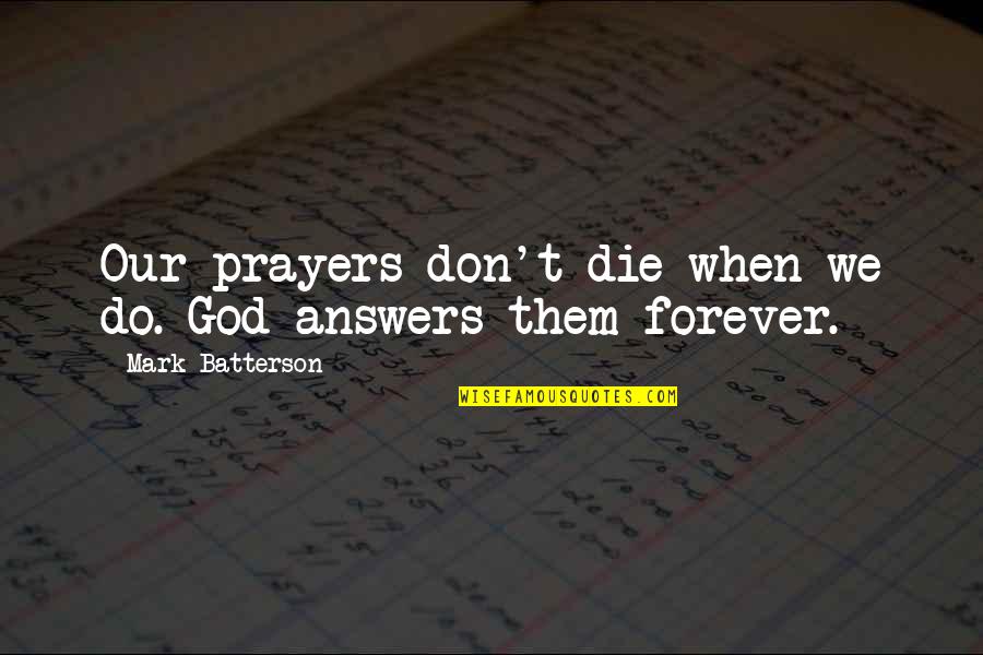 Answers From God Quotes By Mark Batterson: Our prayers don't die when we do. God