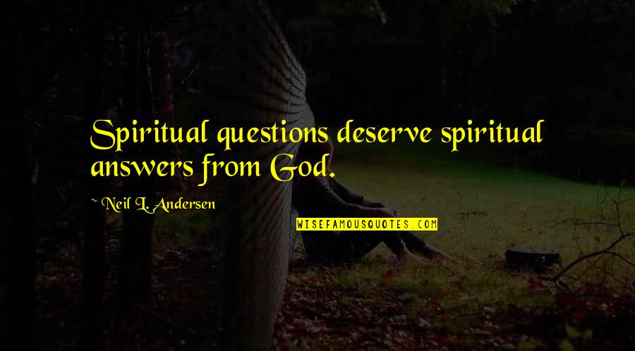 Answers From God Quotes By Neil L. Andersen: Spiritual questions deserve spiritual answers from God.