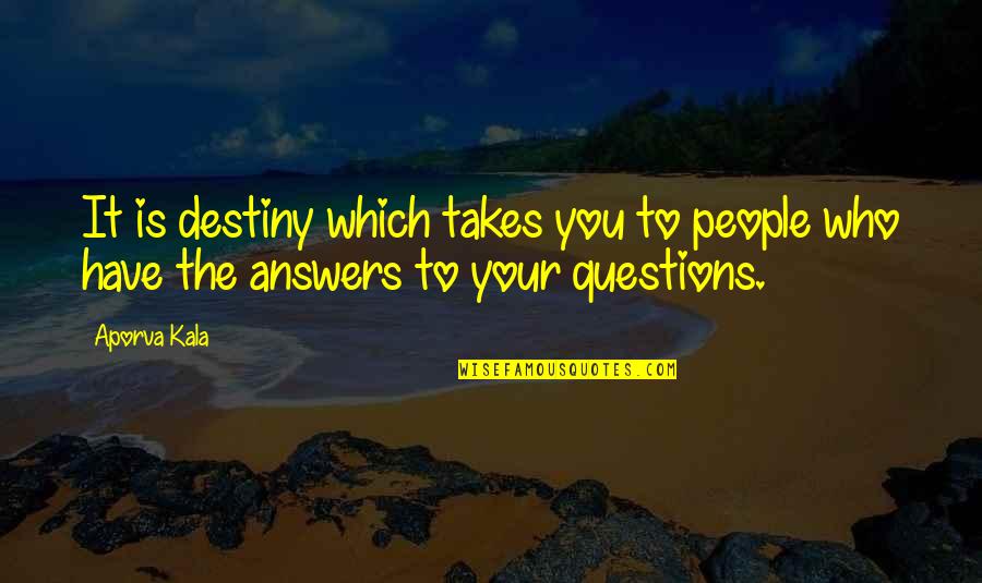 Answers To Life Quotes By Aporva Kala: It is destiny which takes you to people