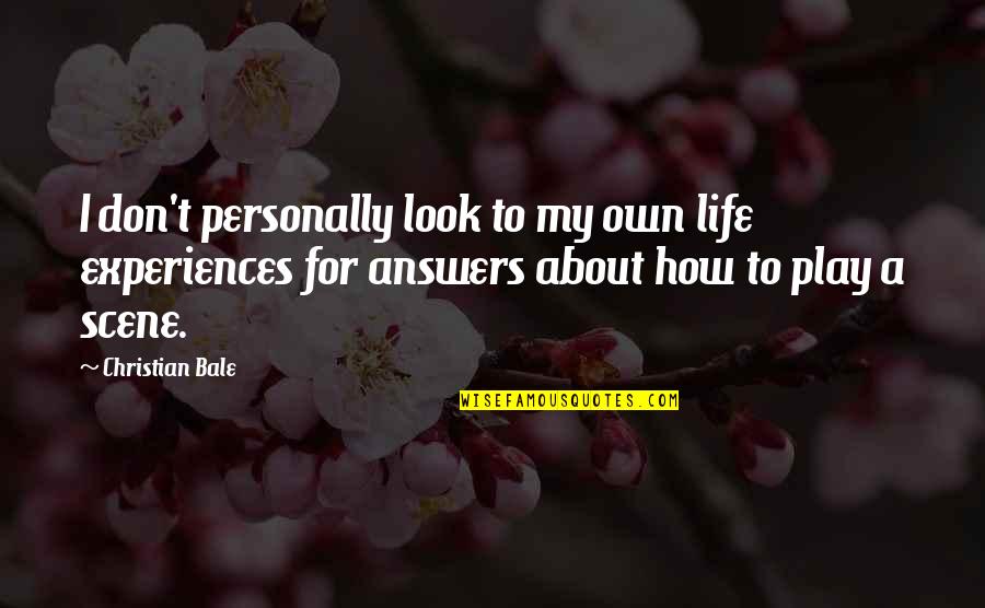 Answers To Life Quotes By Christian Bale: I don't personally look to my own life