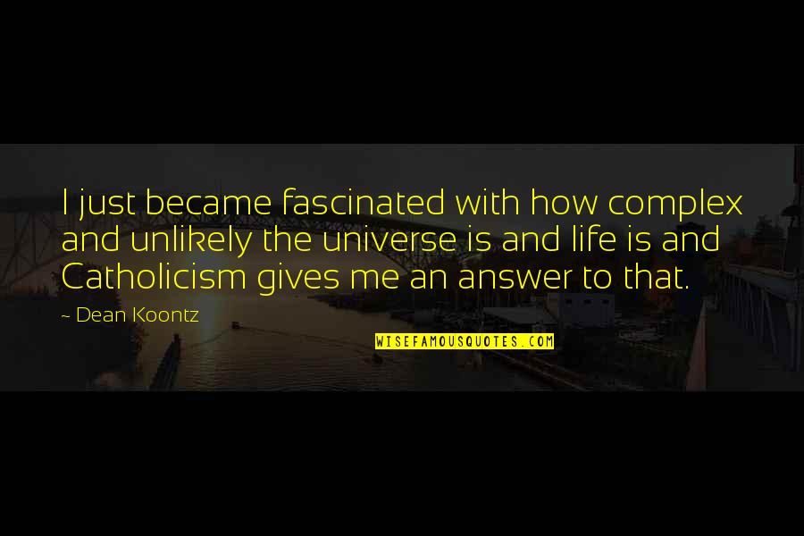 Answers To Life Quotes By Dean Koontz: I just became fascinated with how complex and