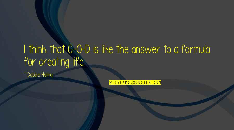 Answers To Life Quotes By Debbie Harry: I think that G-O-D is like the answer