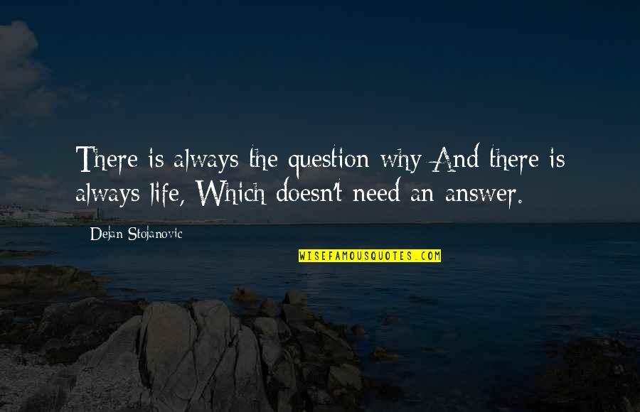 Answers To Life Quotes By Dejan Stojanovic: There is always the question why And there