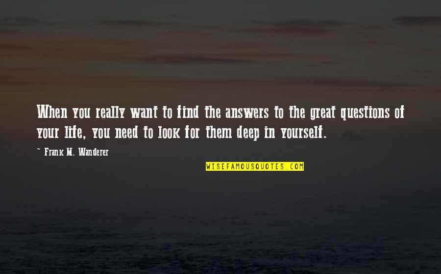 Answers To Life Quotes By Frank M. Wanderer: When you really want to find the answers