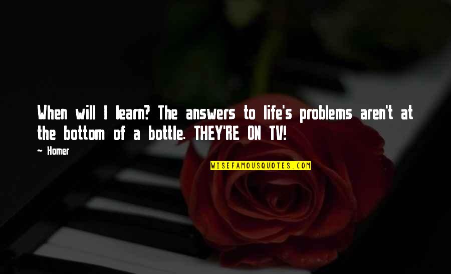 Answers To Life Quotes By Homer: When will I learn? The answers to life's