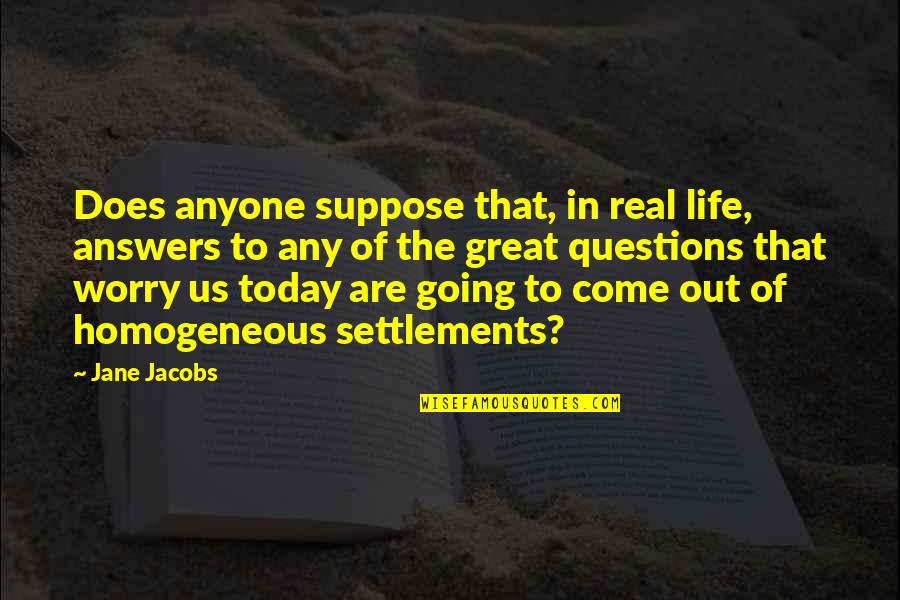 Answers To Life Quotes By Jane Jacobs: Does anyone suppose that, in real life, answers