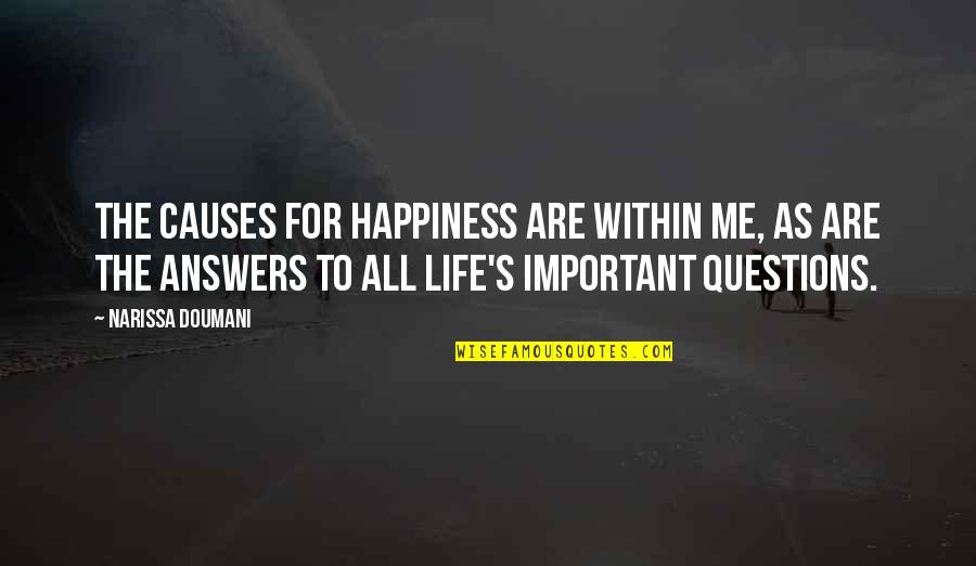 Answers To Life Quotes By Narissa Doumani: The causes for happiness are within me, as