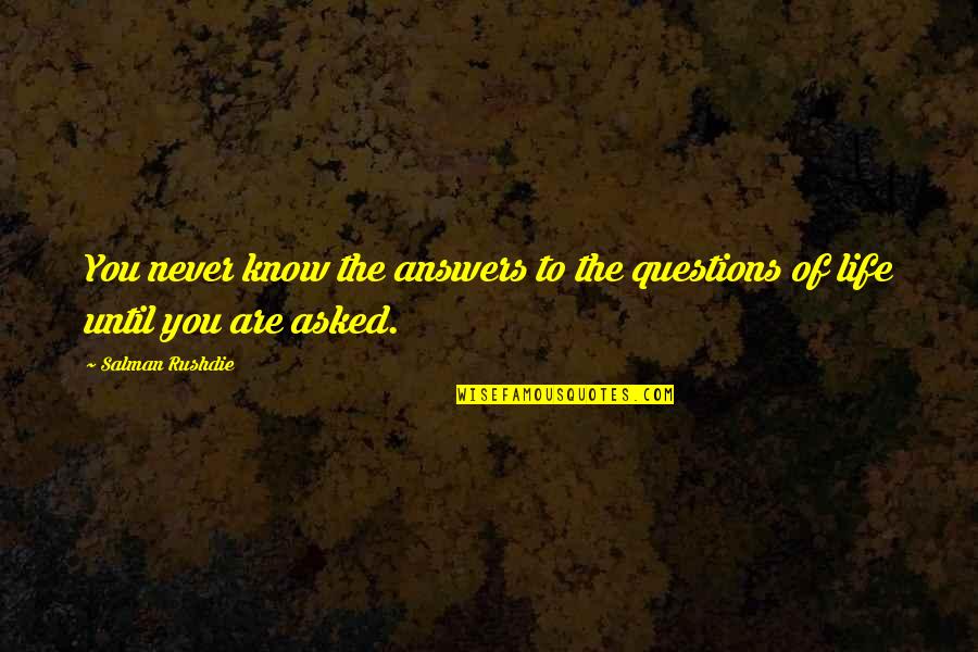 Answers To Life Quotes By Salman Rushdie: You never know the answers to the questions