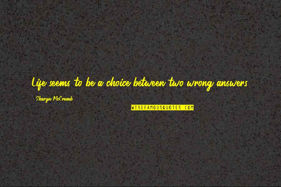 Answers To Life Quotes By Sharyn McCrumb: Life seems to be a choice between two