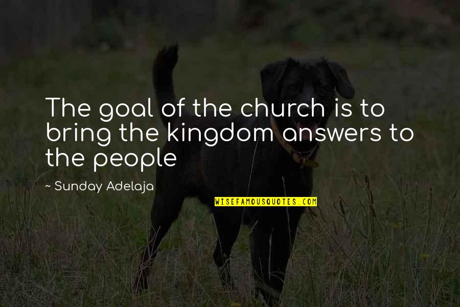 Answers To Life Quotes By Sunday Adelaja: The goal of the church is to bring