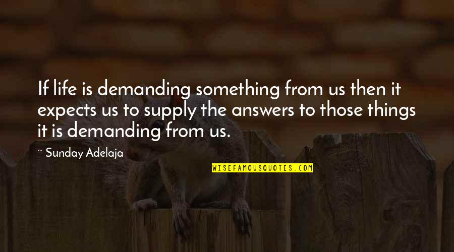 Answers To Life Quotes By Sunday Adelaja: If life is demanding something from us then