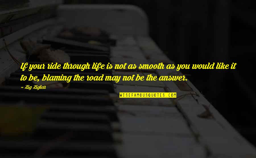 Answers To Life Quotes By Zig Ziglar: If your ride through life is not as