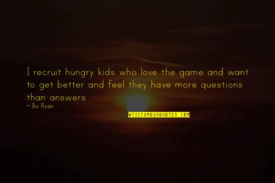 Answers To Love Quotes By Bo Ryan: I recruit hungry kids who love the game