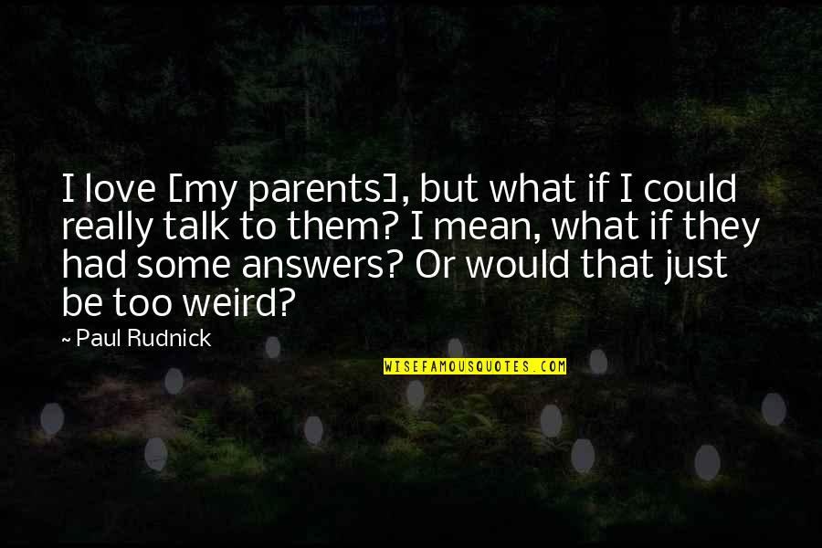 Answers To Love Quotes By Paul Rudnick: I love [my parents], but what if I