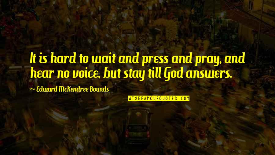 Answers To Prayer Quotes By Edward McKendree Bounds: It is hard to wait and press and