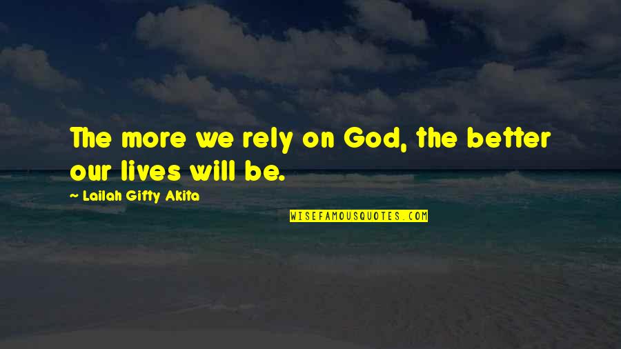 Answers To Prayer Quotes By Lailah Gifty Akita: The more we rely on God, the better