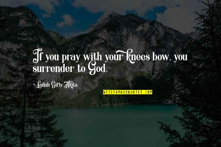 Answers To Prayer Quotes By Lailah Gifty Akita: If you pray with your knees bow, you