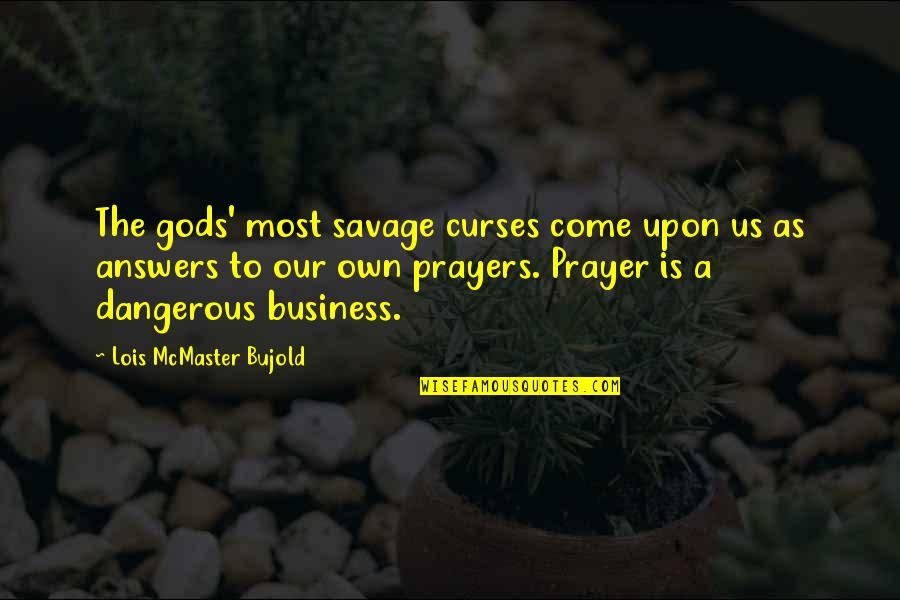 Answers To Prayer Quotes By Lois McMaster Bujold: The gods' most savage curses come upon us