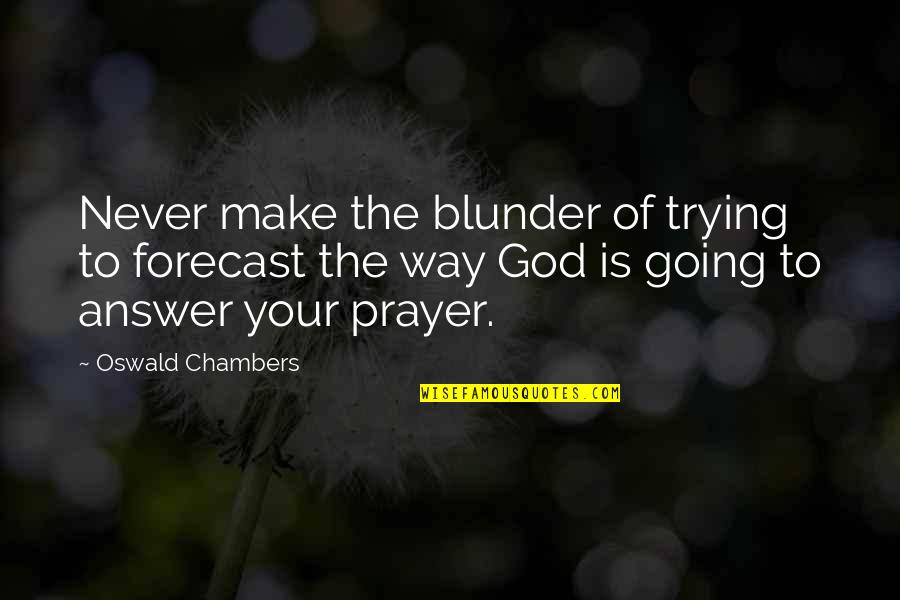 Answers To Prayer Quotes By Oswald Chambers: Never make the blunder of trying to forecast