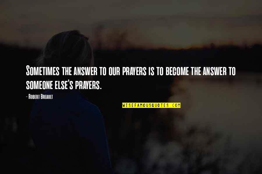 Answers To Prayer Quotes By Robert Breault: Sometimes the answer to our prayers is to