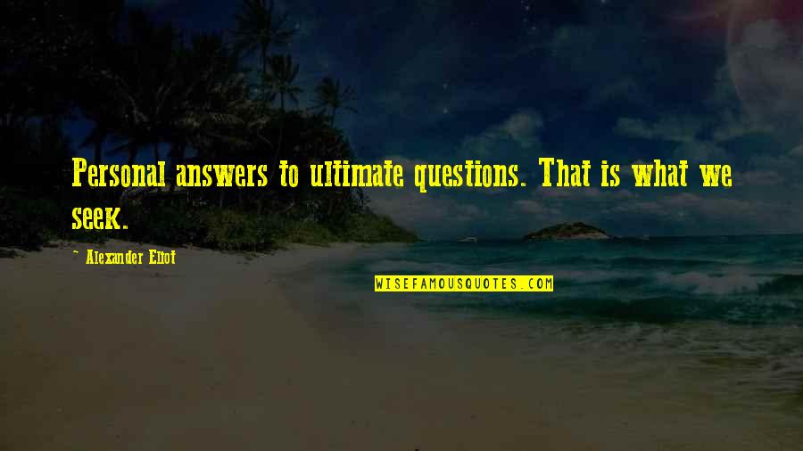 Answers To Questions Quotes By Alexander Eliot: Personal answers to ultimate questions. That is what