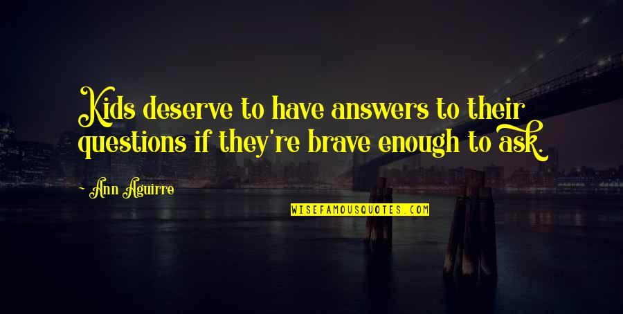 Answers To Questions Quotes By Ann Aguirre: Kids deserve to have answers to their questions