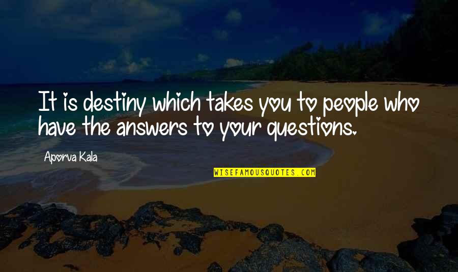 Answers To Questions Quotes By Aporva Kala: It is destiny which takes you to people