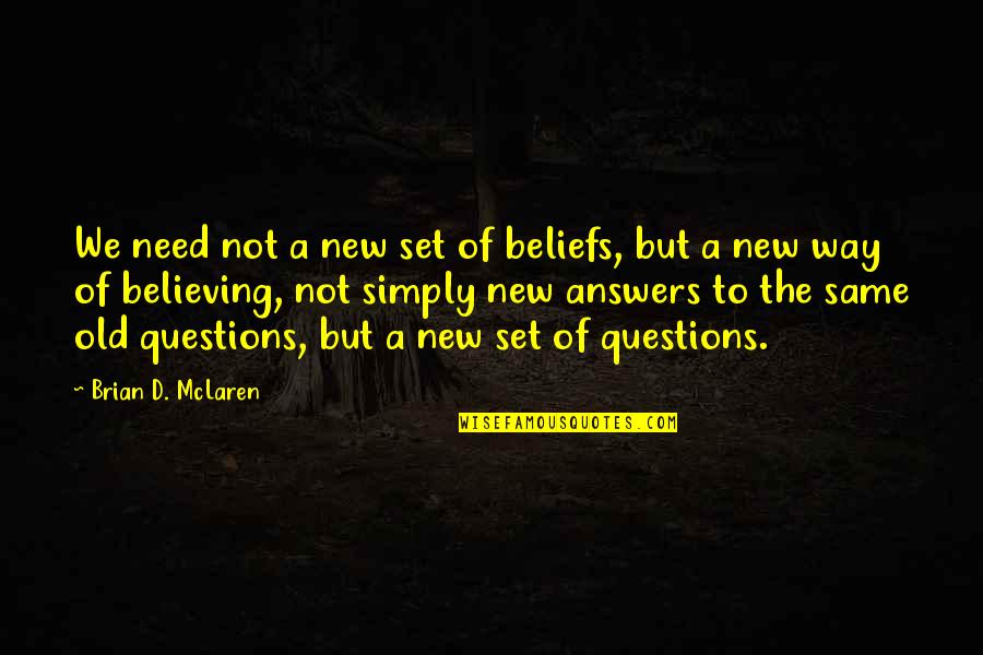 Answers To Questions Quotes By Brian D. McLaren: We need not a new set of beliefs,