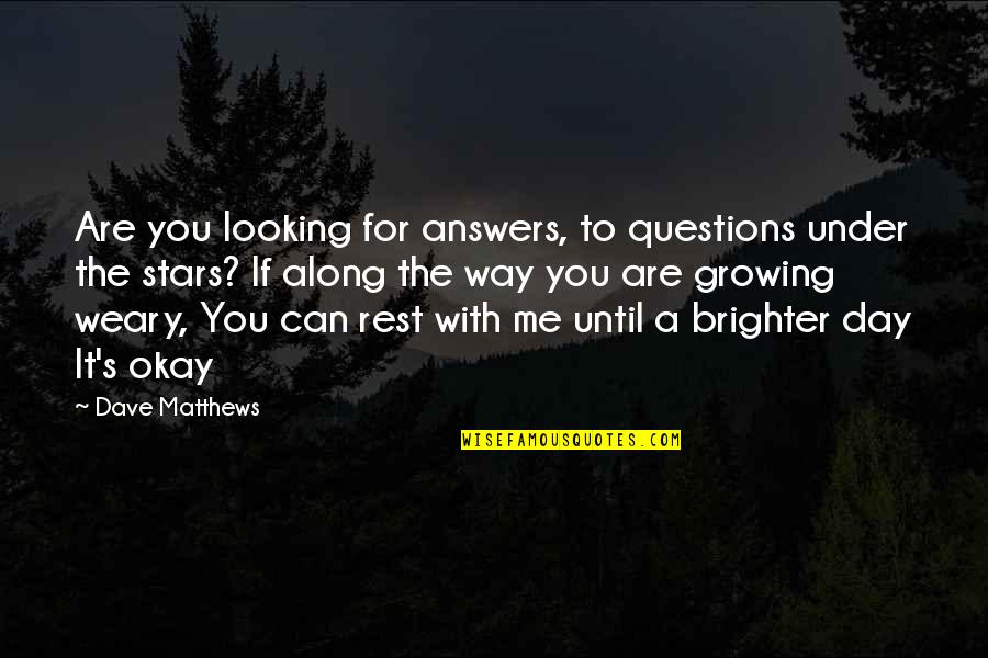 Answers To Questions Quotes By Dave Matthews: Are you looking for answers, to questions under