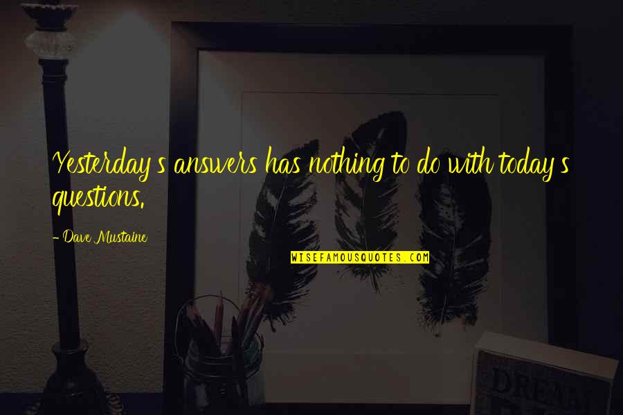 Answers To Questions Quotes By Dave Mustaine: Yesterday's answers has nothing to do with today's