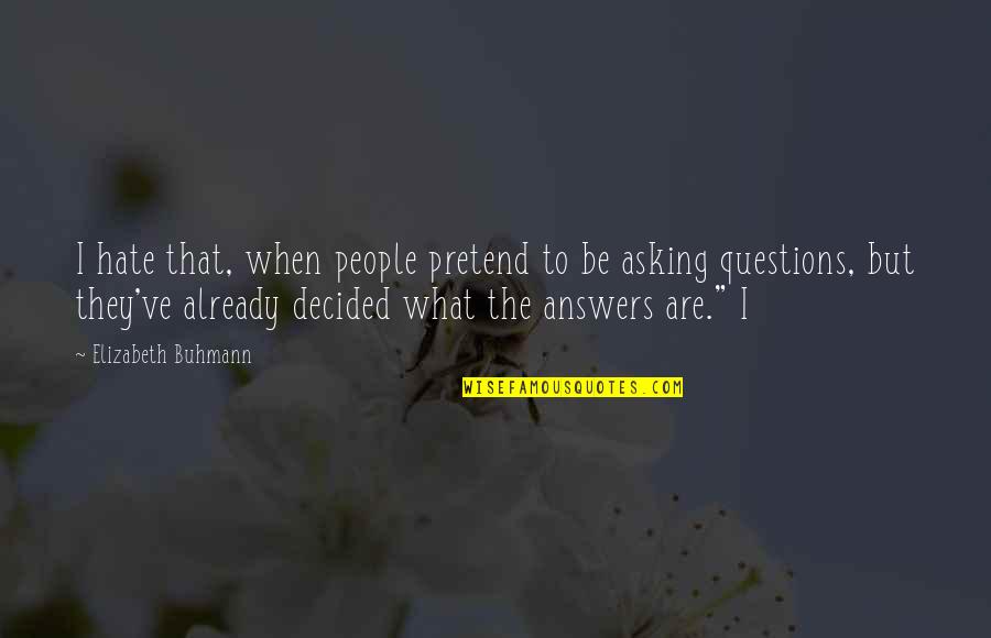 Answers To Questions Quotes By Elizabeth Buhmann: I hate that, when people pretend to be