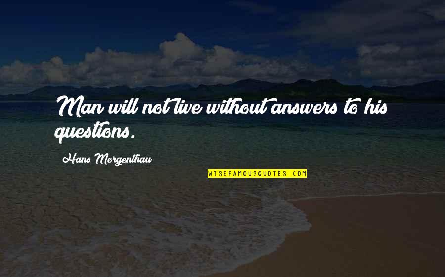 Answers To Questions Quotes By Hans Morgenthau: Man will not live without answers to his