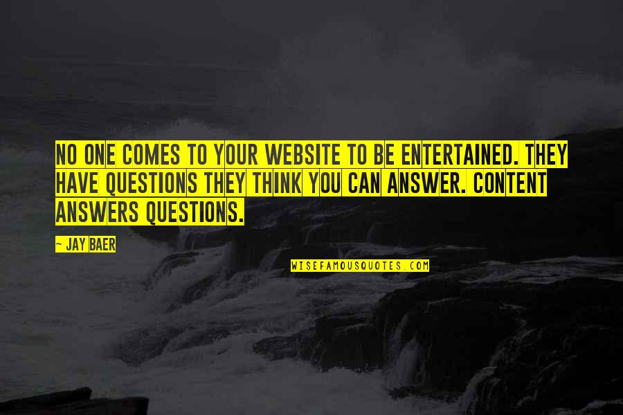 Answers To Questions Quotes By Jay Baer: No one comes to your website to be